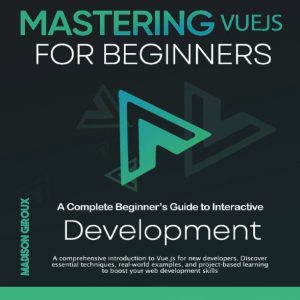 دانلود PDF کتاب MASTERING VUEJS FOR BEGINNERS 2024 – راهنمای جامع Vue.js برای توسعه تعاملی